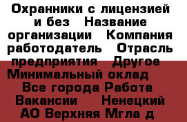 Охранники с лицензией и без › Название организации ­ Компания-работодатель › Отрасль предприятия ­ Другое › Минимальный оклад ­ 1 - Все города Работа » Вакансии   . Ненецкий АО,Верхняя Мгла д.